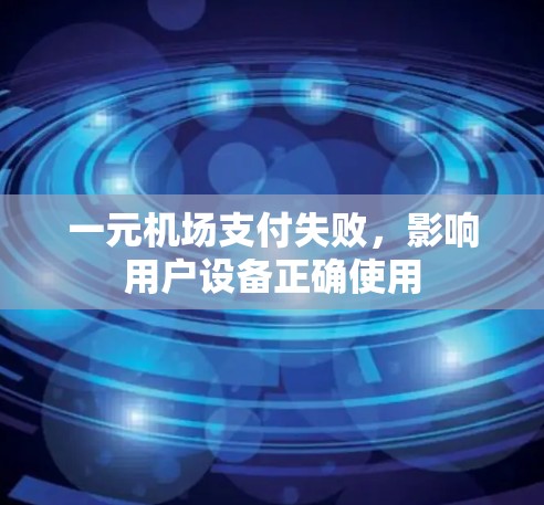 一元机场支付失败，影响用户设备正确使用