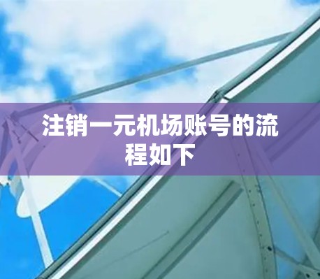 注销一元机场账号的流程如下