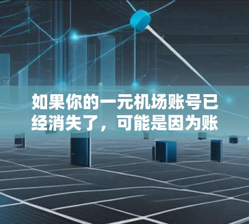 如果你的一元机场账号已经消失了，可能是因为账号被删除了，或者你忘记登录了。以下是一些可能的解决方法