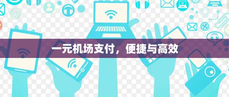 一元机场支付，便捷与高效