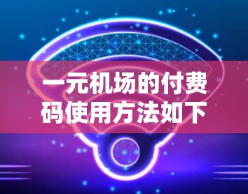 一元机场的付费码使用方法如下