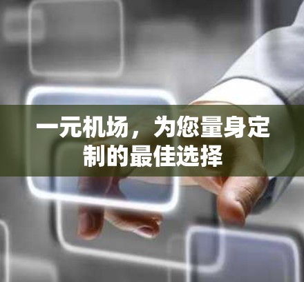 一元机场，为您量身定制的最佳选择