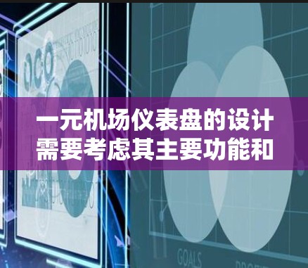 一元机场仪表盘的设计需要考虑其主要功能和用户需求，以提供直观的信息和操作。以下是一个详细的仪表盘设计方案