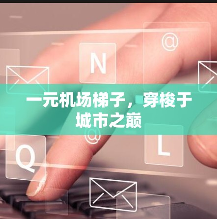 一元机场梯子，穿梭于城市之巅