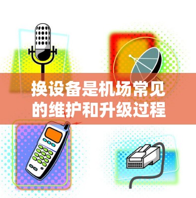 换设备是机场常见的维护和升级过程，具体步骤如下