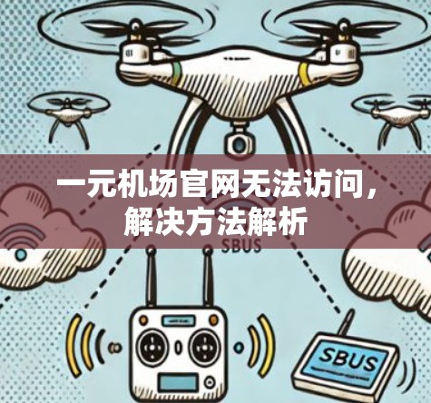一元机场官网无法访问，解决方法解析