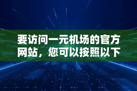 要访问一元机场的官方网站，您可以按照以下步骤操作