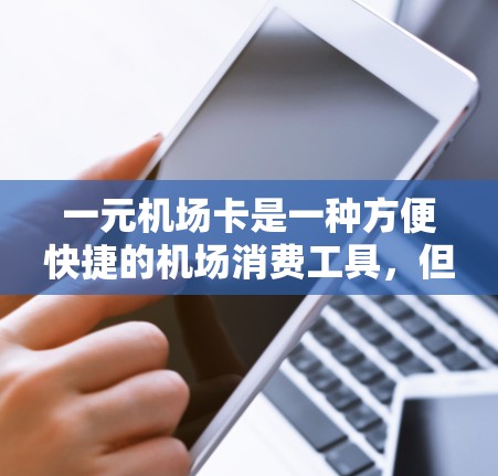 一元机场卡是一种方便快捷的机场消费工具，但在实际使用中可能存在一些问题和注意事项