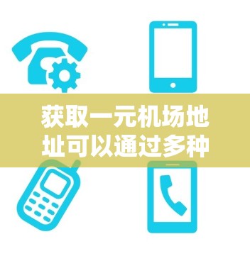 获取一元机场地址可以通过多种途径,以下是一些实用的方法 获取一元机场地址可以通过多种途径,以下是一些实用的方法