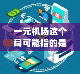 一元机场这个词可能指的是一个机场具有独特地理位置的机场，或者是一个机场的 gates（入口）非常少或非常集中，适合游客或游客量大的地方。以下是一些地理位置独特且适合旅游的机场