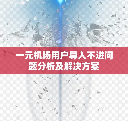 一元机场用户导入不进问题分析及解决方案