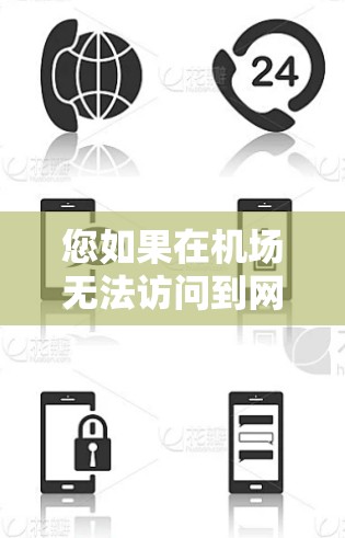 您如果在机场无法访问到网页，可能是由于以下原因