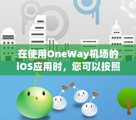 在使用OneWay机场的iOS应用时，您可以按照以下步骤进行基本操作