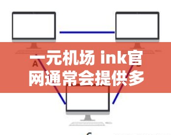 一元机场 ink官网通常会提供多种信息和服务，包括航班预订、机场信息、机场服务和机票预订等。以下是一些可能的 ink官网链接，供参考