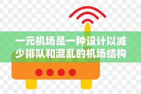 一元机场是一种设计以减少排队和混乱的机场结构，通常只有一个出入口，如登机处。以下是对一元机场设计和运作的详细分析