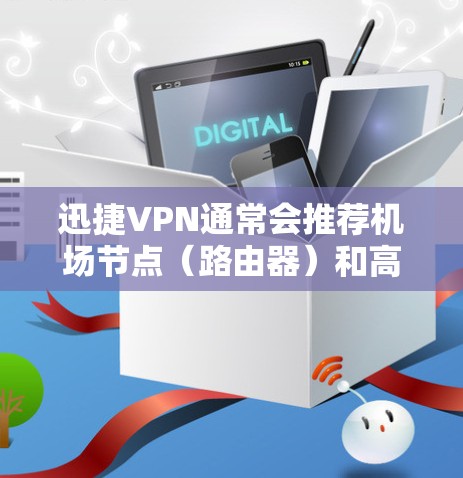 迅捷VPN通常会推荐机场节点（路由器）和高速服务器，以便用户在机场上使用。以下是一些常见的机场节点和高速服务器推荐