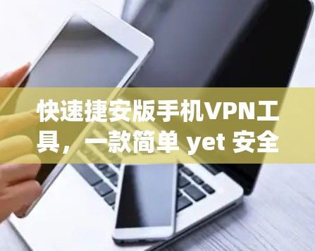 快速捷安版手机VPN工具，一款简单 yet 安全的网络安全工具