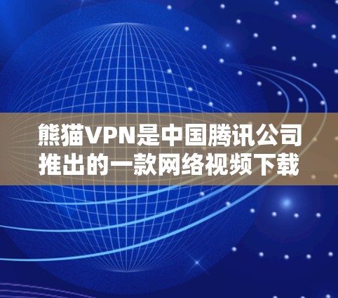 熊猫VPN是中国腾讯公司推出的一款网络视频下载应用，主要用于VPN服务。官方版的熊猫VPN客户端并未成为用户的主要下载目标，因为官方版通常会包含较多的广告和限制功能，不适合普通用户使用