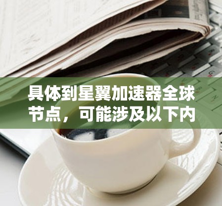 具体到星翼加速器全球节点，可能涉及以下内容