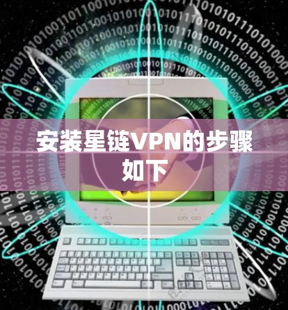 安装星链VPN的步骤如下
