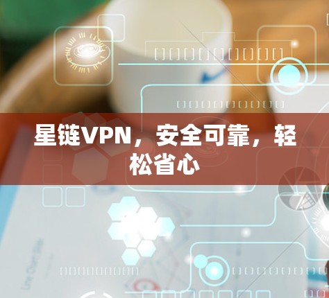 星链VPN，安全可靠，轻松省心