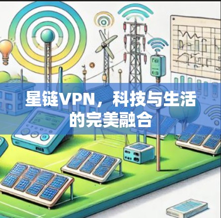 星链VPN，科技与生活的完美融合