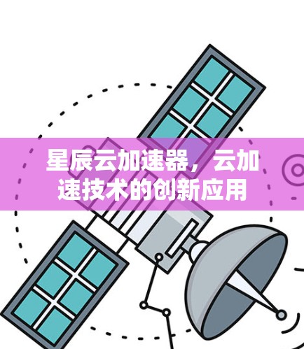星辰云加速器，云加速技术的创新应用