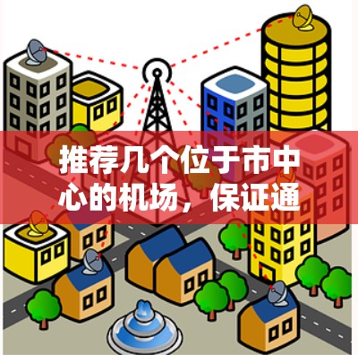 推荐几个位于市中心的机场，保证通信信号强