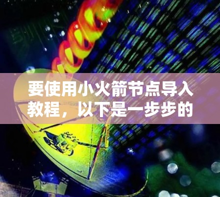 要使用小火箭节点导入教程，以下是一步步的指导