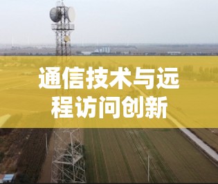 通信技术与远程访问创新