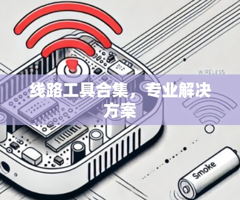 线路工具合集，专业解决方案