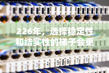 226年，选择稳定性和结实性的梯子会更加受重视。以下是一些推荐的类型和品牌，供你参考