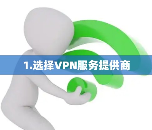 1.选择VPN服务提供商 1.选择VPN服务提供商