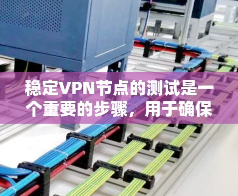 稳定VPN节点的测试是一个重要的步骤,用于确保VPN服务的可靠性和安全性。以下是关于稳定VPN节点测试的一些关键点和步骤 稳定VPN节点的测试是一个重要的步骤,用于确保VPN服务的可靠性和安全性。以下是关于稳定VPN节点测试的一些关键点和步骤