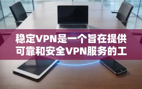 稳定VPN是一个旨在提供可靠和安全VPN服务的工具,通常使用加密技术来保护数据。以下是详细的分析和建议 稳定VPN是一个旨在提供可靠和安全VPN服务的工具,通常使用加密技术来保护数据。以下是详细的分析和建议