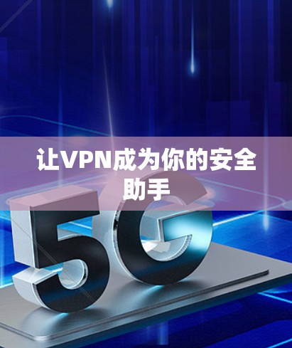 让VPN成为你的安全助手 让VPN成为你的安全助手