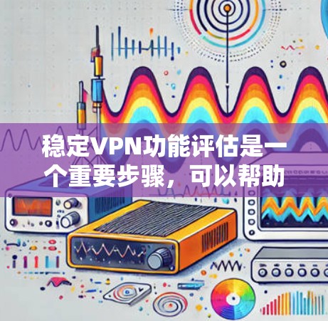 稳定VPN功能评估是一个重要步骤,可以帮助你了解一个VPN服务的稳定性、安全性以及可靠性。以下是稳定VPN功能的评估要点 稳定VPN功能评估是一个重要步骤,可以帮助你了解一个VPN服务的稳定性、安全性以及可靠性。以下是稳定VPN功能的评估要点