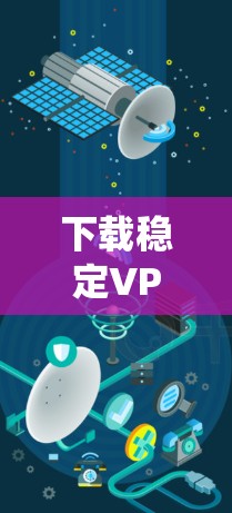 下载稳定VPN服务是一个系统化的过程,需谨慎操作以确保安全和隐私。以下是一个详细的步骤指南,帮助您顺利完成下载和安装 下载稳定VPN服务是一个系统化的过程,需谨慎操作以确保安全和隐私。以下是一个详细的步骤指南,帮助您顺利完成下载和安装