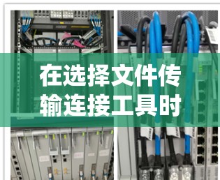 在选择文件传输连接工具时,首先明确你的使用场景和需求。以下是一个系统化的指南,帮助你根据自己的情况做出合适的选择 在选择文件传输连接工具时,首先明确你的使用场景和需求。以下是一个系统化的指南,帮助你根据自己的情况做出合适的选择