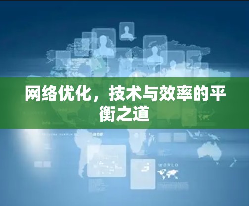 网络优化,技术与效率的平衡之道 网络优化,技术与效率的平衡之道