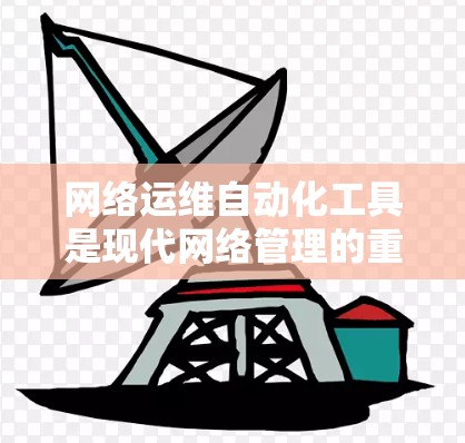 网络运维自动化工具是现代网络管理的重要工具，它们在提升运维效率、保障网络安全和优化设备管理方面发挥着重要作用。以下是对这些工具的详细分析