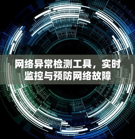 网络异常检测工具，实时监控与预防网络故障