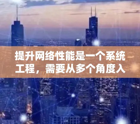 提升网络性能是一个系统工程，需要从多个角度入手，以应对各种潜在的问题。以下是一步步的解决方案