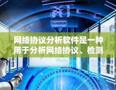 网络协议分析软件是一种用于分析网络协议、检测网络攻击、验证网络设备、测试网络性能、验证网络配置等工具。以下是一些常用的网络协议分析软件及其功能