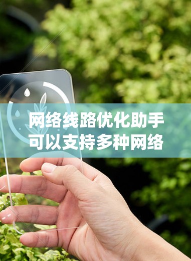 网络线路优化助手可以支持多种网络优化工具，包括但不限于 Nagios、NetStars、Nagios Plus 等工具。以下是一个详细的步骤指南，帮助您优化您的网络线路