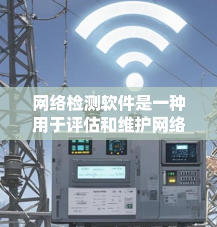 网络检测软件是一种用于评估和维护网络设备和系统性能的工具。掌握这些软件有助于网络管理员和运维人员更好地监控网络状况,确保设备运行稳定且高效。以下是关于网络检测软件的详细分析和总结 网络检测软件是一种用于评估和维护网络设备和系统性能的工具。掌握这些软件有助于网络管理员和运维人员更好地监控网络状况,确保设备运行稳定且高效。以下是关于网络检测软件的详细分析和总结