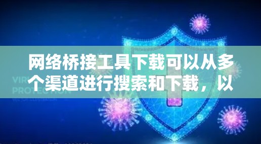 网络桥接工具下载可以从多个渠道进行搜索和下载，以下是一些推荐的网站和工具