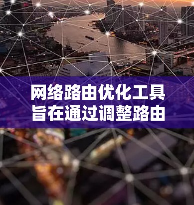 网络路由优化工具旨在通过调整路由表以优化网络性能。以下是对这些工具的详细总结