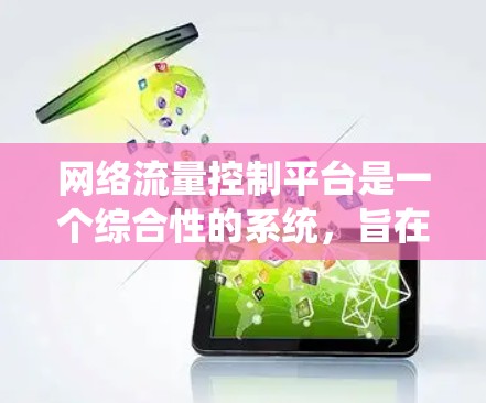 网络流量控制平台是一个综合性的系统，旨在优化网络性能，确保数据传输速率和质量。以下是对其工作的详细总结