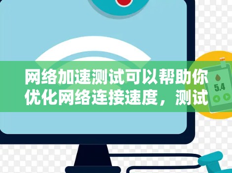 网络加速测试可以帮助你优化网络连接速度，测试不同的加速服务器并根据需要进行调整。以下是详细的步骤指南